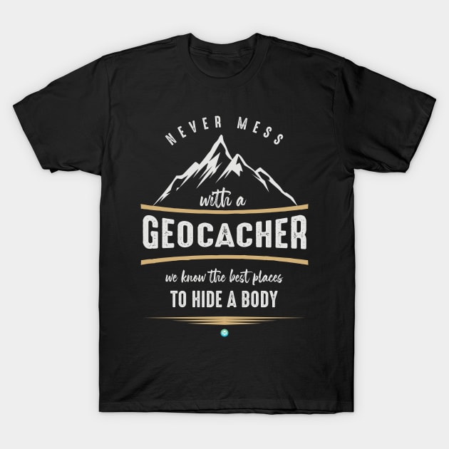 Never Mess With A Geocacher Cool Geocaching Gift T-Shirt by woormle